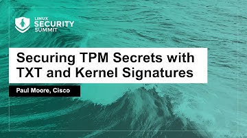 Securing TPM Secrets with TXT and Kernel Signatures - Paul Moore, Cisco