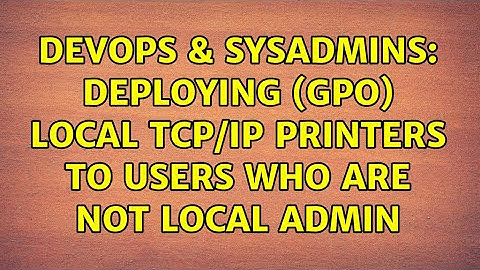 DevOps & SysAdmins: Deploying (gpo) local TCP/IP printers to users who are not local admin