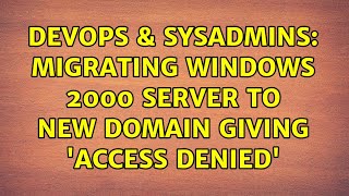 DevOps & SysAdmins: migrating windows 2000 server to new domain giving 'access denied'
