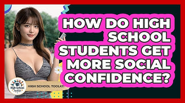 How Do High School Students Get More Social Confidence? - High School Toolkit