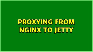 Proxying from nginx to Jetty (2 Solutions!!)
