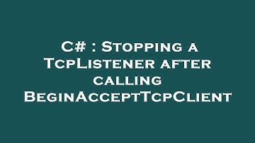 C# : Stopping a TcpListener after calling BeginAcceptTcpClient