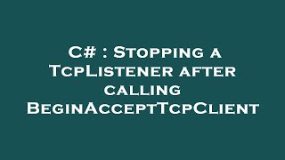 C# : Stopping a TcpListener after calling BeginAcceptTcpClient