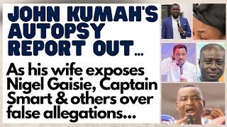 John Kumah’s autopsy report out …as his wife exposes prophet Nigel Gaisie, Captain Smart &amp; others …