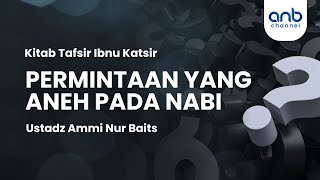 Permintaan yang Aneh pada Nabi | Ustadz Ammi Nur Baits