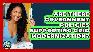 Are There Government Policies Supporting Grid Modernization? - Your Utilities Hub