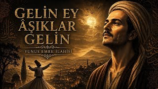 Gelin Ey Âşıklar Gelin Yunus Emre İlahisi (Kalbe Dokunan Derin Yorum)