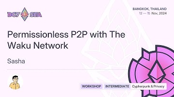 Permissionless P2P with The Waku Network by Sasha | Devcon SEA