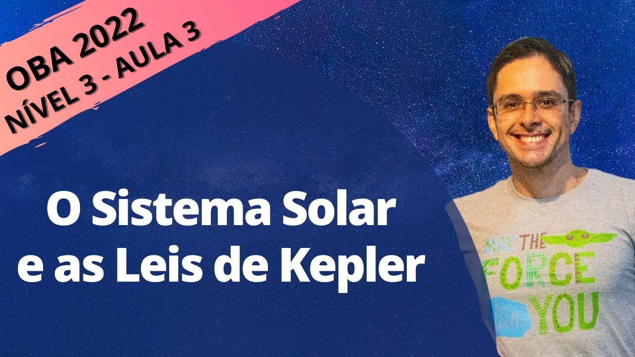 OBA 2022 - Nível 3 Aula 3 - O Sistema Solar e as Leis de Kepler