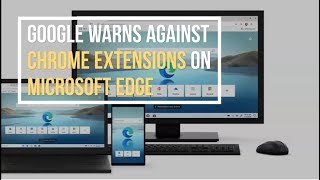 google warns against installing chrome extensions on microsoft’s new edge browser