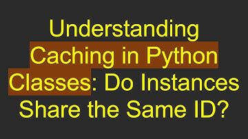 Understanding Caching in Python Classes: Do Instances Share the Same ID?