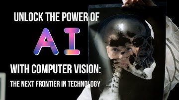 Unlock the power of AI with Computer Vision: The next frontier in technology