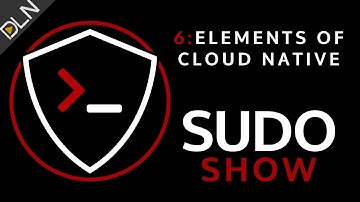 Sudo  Show 06: Elements of Cloud Native