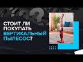 Стоит ли покупать вертикальный пылесос для дома? Нужен или нет! Взвешиваем плюсы и минусы 🧐