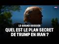 Le grand dossier - Quel est le pan secret de Trump en Iran|LCI