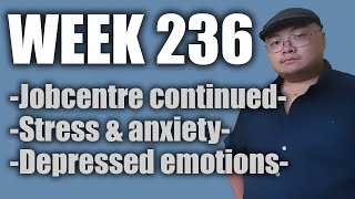Week 236  Jobcentre continued / High stress and anxiety / Depressed emotions  Hoiman Simon Yip