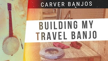 Building My Travel Banjo | Carver Banjos