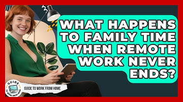 What Happens To Family Time When Remote Work Never Ends? - Guide To Work From Home