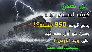 كيف استمر نوح عليه السلام يدعو قومه 1000 سنة إلا خمسين عاماً؟! ومن هو أول صنم عُبد على وجه الأرض؟!