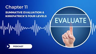Podcast - Chapter 11 - Summative Evaluation and Kirkpatrick's Four Levels