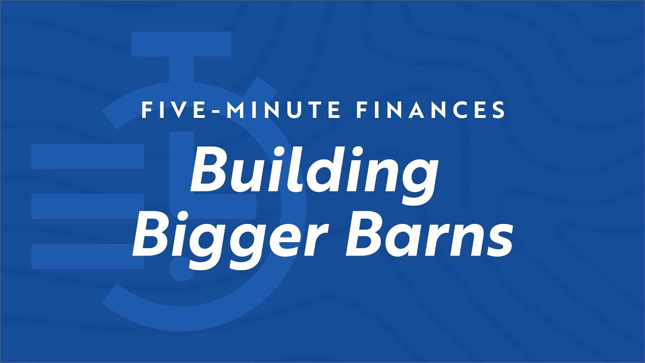 Five Minute Finances - Building Bigger Barns