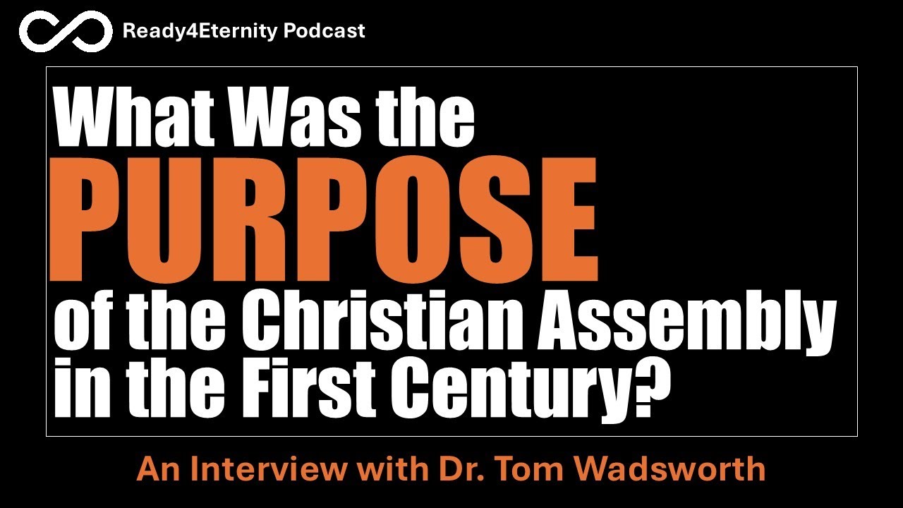 Tom Wadsworth on @r4e Podcast: What Was the Purpose of the Christian Assembly in the First Century?