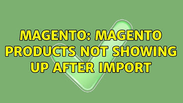 Magento: Magento products not showing up after import (7 Solutions!!)