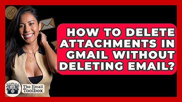 How To Delete Attachments In Gmail Without Deleting Email? - TheEmailToolbox.com