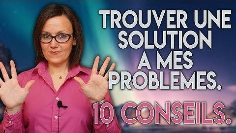 TROUVER UNE SOLUTION A MES PROBLEMES [10 CONSEILS]