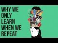 Why we only learn when we repeat