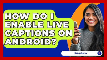 How Do I Enable Live Captions On Android? - Be App Savvy