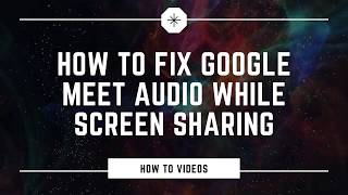 How to Fix Google Meet Audio Issue While Presenting Screen