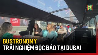 Bustronomy - Trải nghiệm ẩm thực và ngắm cảnh độc đáo tại Dubai | Tin quốc tế | Tin tức
