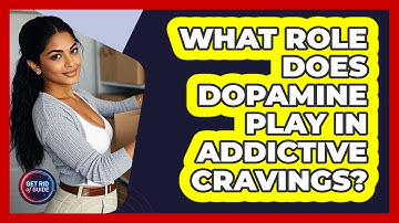 What Role Does Dopamine Play In Addictive Cravings? - Get Rid Of Guide