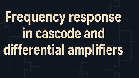 Frequency response of Cascode and Differential amplifiers