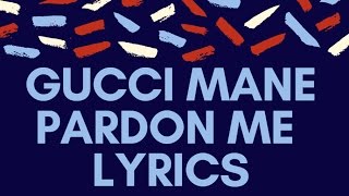 Gucci Mane - Pardon Me Lyrics