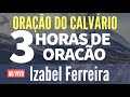 3 HORAS DE ORAÇÃO - EVANGELISTA IZABEL FERREIRA