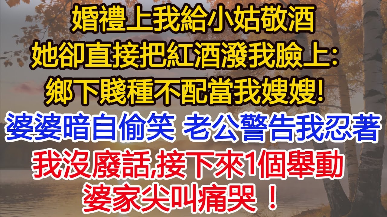 婚禮上我給小姑敬酒，她卻直接把紅酒潑我臉上：鄉下賤種不配當我嫂嫂！婆婆暗自偷笑，老公警告我忍著，我沒廢話1個舉動，婆家徹底傻眼！#為人處世#情感#情感故事#小說#生活經驗