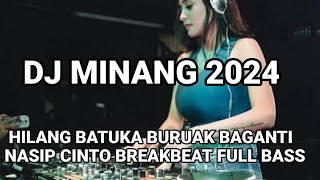 DJ MINANG HILANG BATUKA BURUAK BAGANTI X NASIP CINTO BREAKBEAT FULL BASS 2024