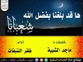 ها قد بلغنا بفضل الله شعبانا شعر د ماجد الشيبة بصوت ظفر النتيفات 