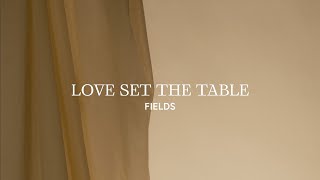 Love Set The Table (Lyric Video) - Fields