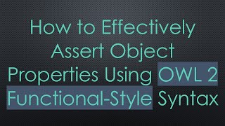 How to Effectively Assert Object Properties Using OWL 2 Functional-Style Syntax