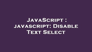 JavaScript : javascript: Disable Text Select