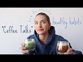 Coffee Talk // how to create healthy habits, morning routines, and more