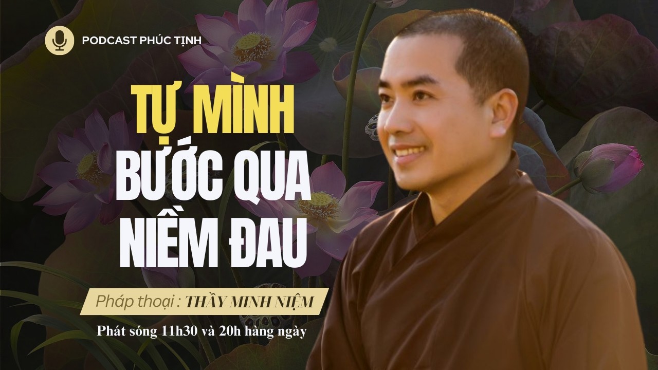 Tự Mình Bước Qua Nổi Khổ Niềm Đau | Thầy Minh Niệm | Phúc Tịnh