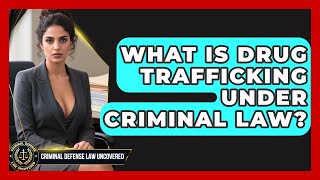 Famous What Is Drug Trafficking Under Criminal Law? - Criminal Defense Law Uncovered Wealth