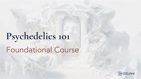 Psychedelic 101 - Foundational Course By Delphi