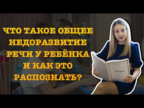 ЧТО ТАКОЕ ОБЩЕЕ НЕДОРАЗВИТИЕ РЕЧИ У РЕБЁНКА И КАК ЭТО РАСПОЗНАТЬ?