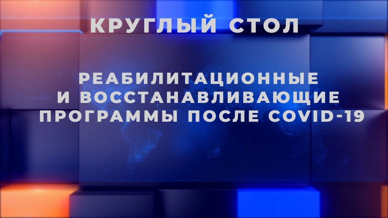 Круглый стол: «Реабилитационные и восстанавливающие программы после COVID-19»
