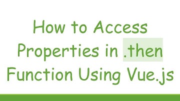 How to Access Properties in .then Function Using Vue.js